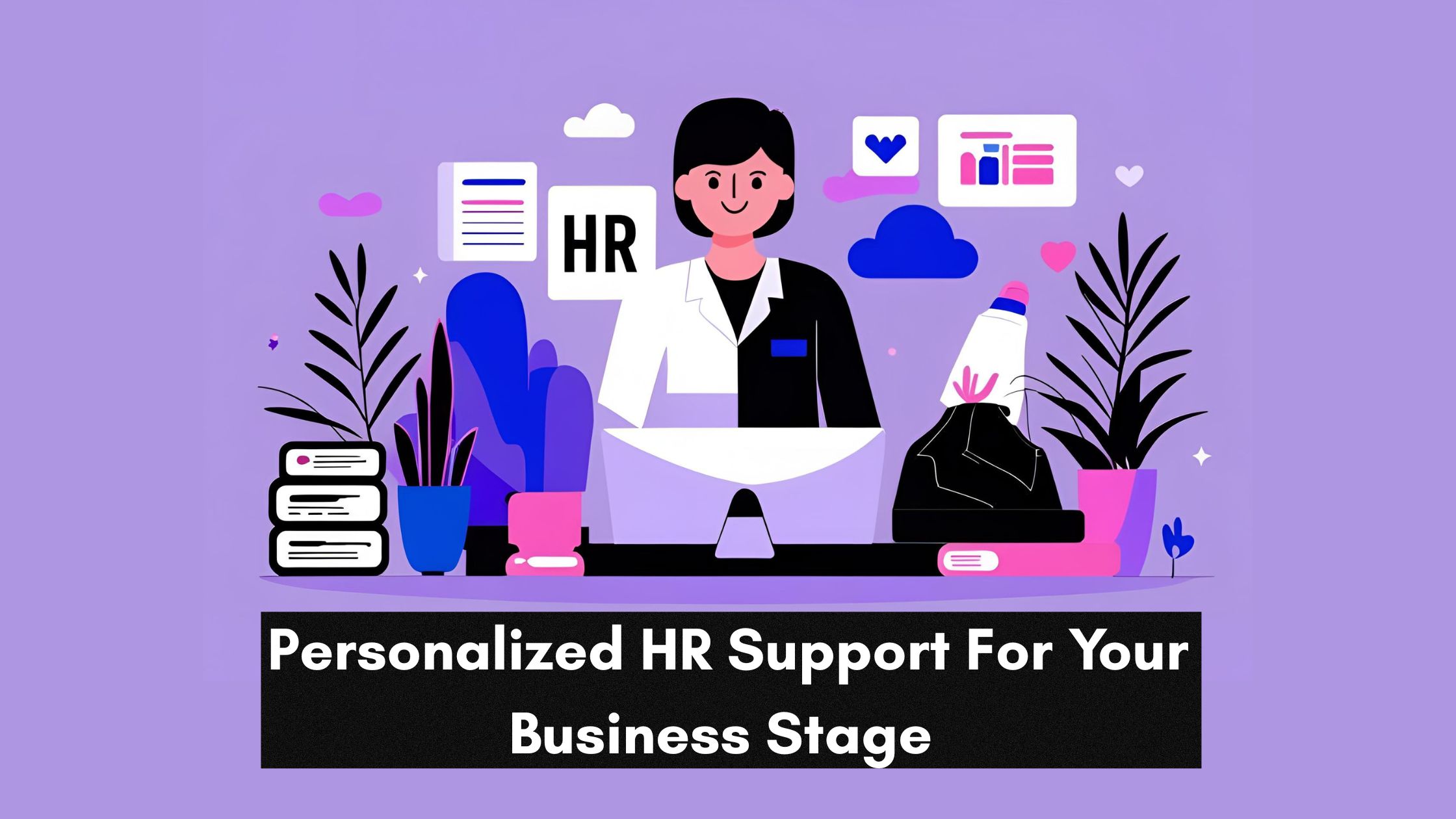 Personalized HR Support For Your Business Stage Personalized HR Support For Your Business Stage